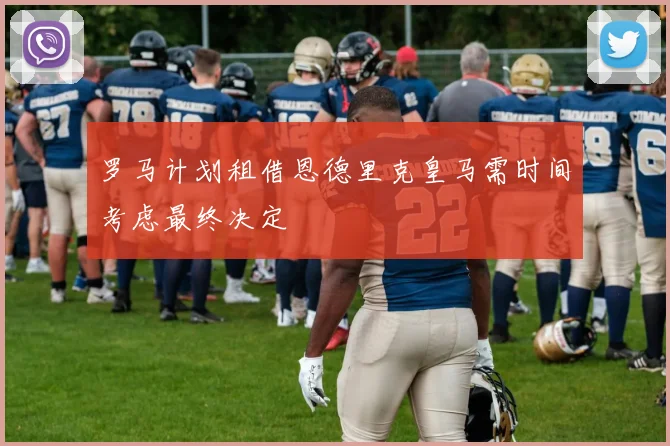 罗马计划租借恩德里克皇马需时间考虑最终决定