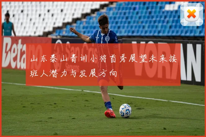 山东泰山青训小将首秀展望未来接班人潜力与发展方向