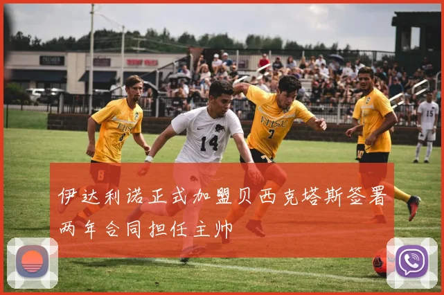 伊达利诺正式加盟贝西克塔斯签署两年合同担任主帅