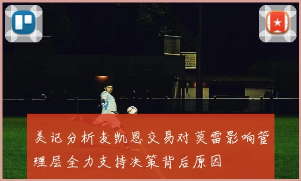 美记分析麦凯恩交易对莫雷影响管理层全力支持决策背后原因